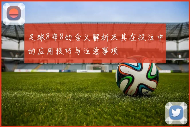 足球8串8的含义解析及其在投注中的应用技巧与注意事项