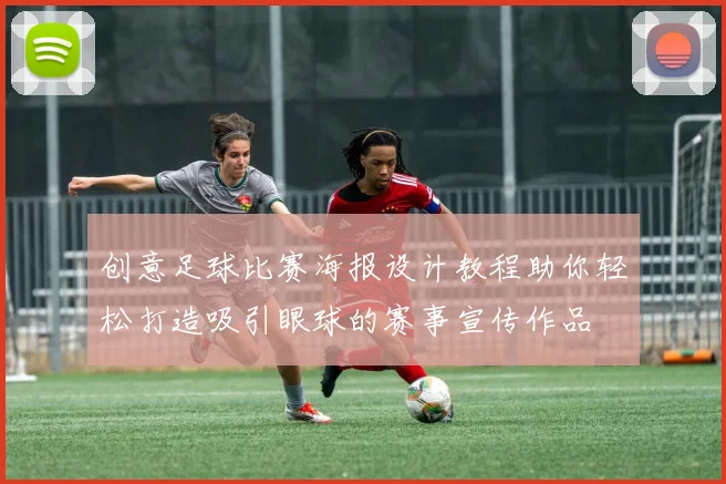 创意足球比赛海报设计教程助你轻松打造吸引眼球的赛事宣传作品
